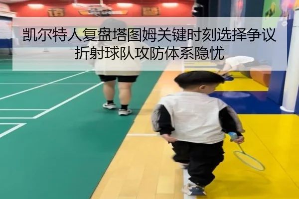 凯尔特人复盘塔图姆关键时刻选择争议折射球队攻防体系隐忧